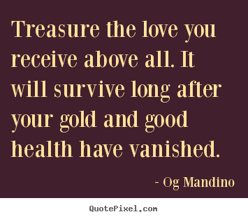 Og Mandino picture quotes - Treasure the love you receive above all. it.. - Love quotes