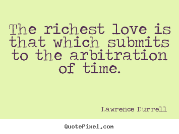 Quotes about love - The richest love is that which submits to the arbitration of time.