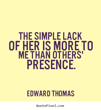 How to design photo quote about love - The simple lack of her is more to me than others' presence.