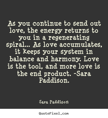 Make custom image quotes about love - As you continue to send out love, the energy returns..