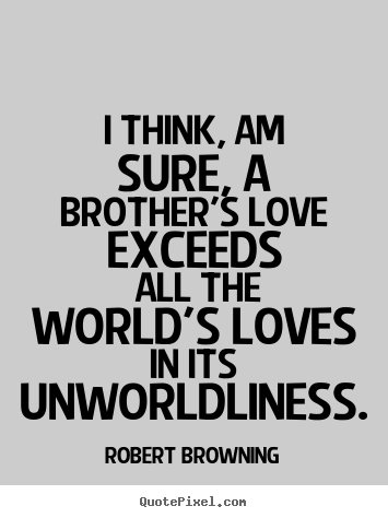Love quotes - I think, am sure, a brother's love exceeds all the world's..