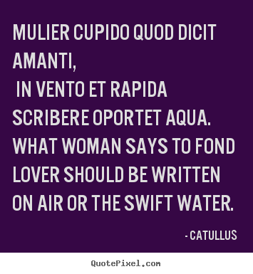 Love quotes - Mulier cupido quod dicit amanti, in vento..