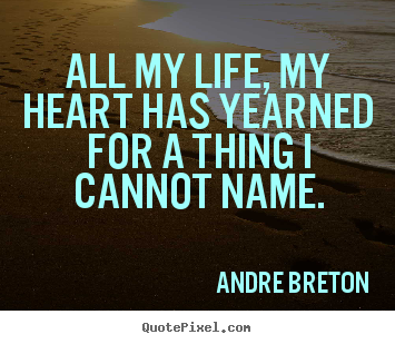 Quote about love - All my life, my heart has yearned for a thing i cannot..