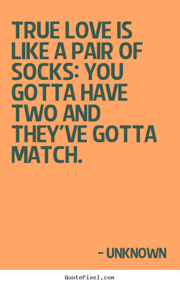 Love quote - True love is like a pair of socks: you gotta have..