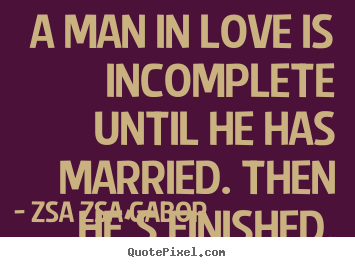 Quotes about love - A man in love is incomplete until he has married. then he's finished.