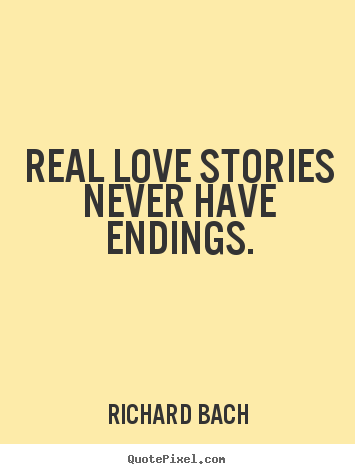 Richard Bach picture quotes - Real love stories never have endings. - Love quotes