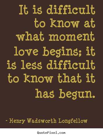 Quotes about love - It is difficult to know at what moment love begins;..