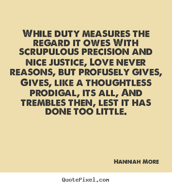 Quotes about love - While duty measures the regard it owes with scrupulous precision and..