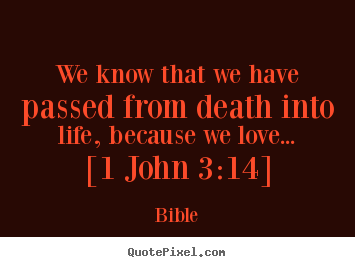 We know that we have passed from death into life, because.. Bible popular love quotes