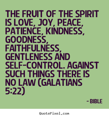 The fruit of the spirit is love, joy, peace, patience, kindness,.. Bible good love quotes
