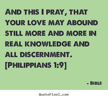 Quotes about love - And this i pray, that your love may abound still more and more in real..