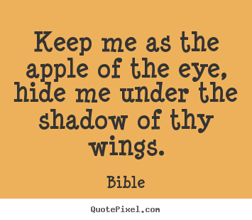 Create custom picture quotes about love - Keep me as the apple of the eye, hide me under..