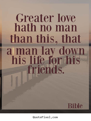 Design your own picture quotes about love - Greater love hath no man than this, that a man..