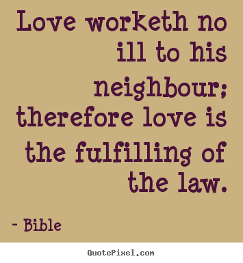 Love quote - Love worketh no ill to his neighbour; therefore love is the fulfilling..