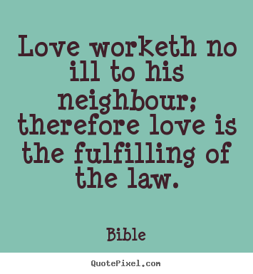 Create your own picture quote about love - Love worketh no ill to his neighbour; therefore love is the..