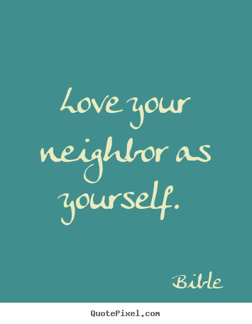 Love your neighbor as yourself.  Bible  popular love quote