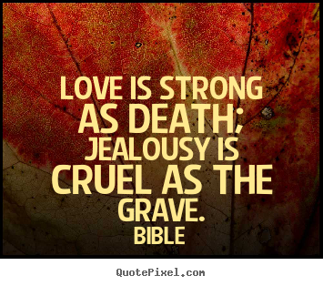 Bible picture quotes - Love is strong as death; jealousy is cruel as the grave. - Love quote