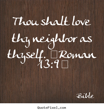 Make custom picture quote about love - Thou shalt love thy neighbor as thyself. [roman..