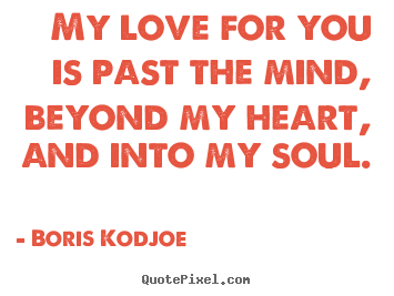 Love quotes - My love for you is past the mind, beyond my..