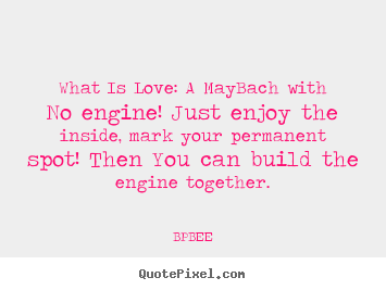 Quotes about love - What is love: a maybach with no engine!..