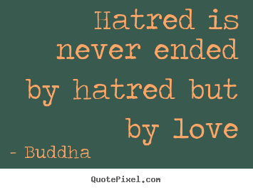 Buddha poster quote - Hatred is never ended by hatred but by love - Love quotes