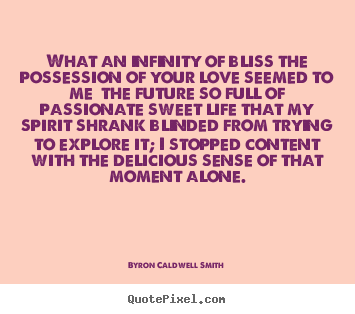How to make photo quotes about love - What an infinity of bliss the possession of your..