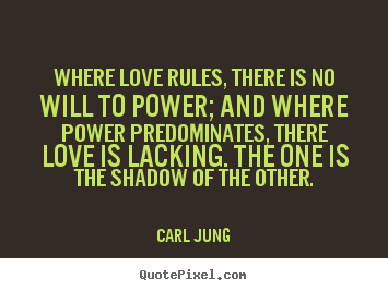 Where love rules, there is no will to power; and where power predominates,.. Carl Jung greatest love quotes
