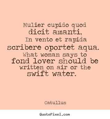 Design your own picture quotes about love - Mulier cupido quod dicit amanti, in vento et..