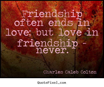 Charles Caleb Colton picture quotes - Friendship often ends in love; but love in.. - Love quotes