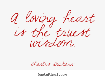 Diy picture quote about love - A loving heart is the truest wisdom.