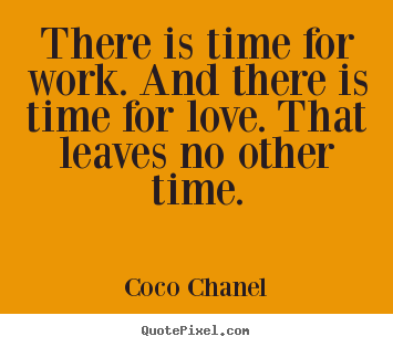 Quote about love - There is time for work. and there is time for love. that..