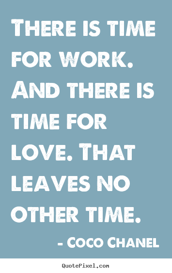 Love quotes - There is time for work. and there is time for love. that..