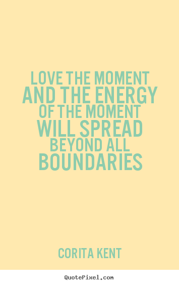 Quote about love - Love the moment and the energy of the moment will..