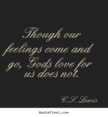 Love quotes - Though our feelings come and go, gods love for us does not.