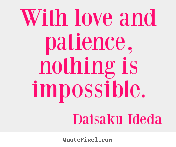 Create custom image quotes about love - With love and patience, nothing is impossible.