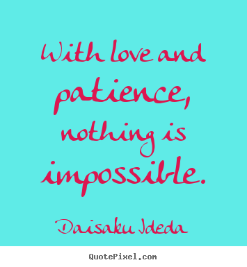 Make custom picture quote about love - With love and patience, nothing is impossible.