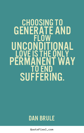 Love quotes - Choosing to generate and flow unconditional love is the..