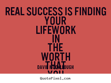 Love quotes - Real success is finding your lifework in the worth that you love.