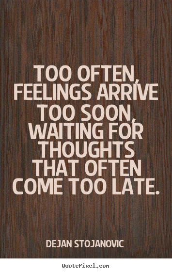 Design poster quotes about love - Too often, feelings arrive too soon, waiting for..