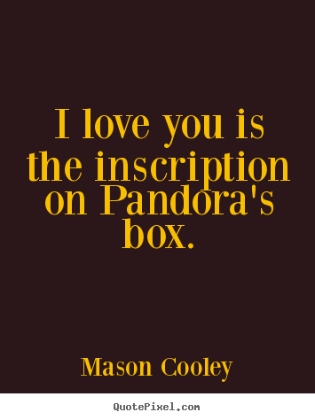 Design picture quotes about love - I love you is the inscription on pandora's box.