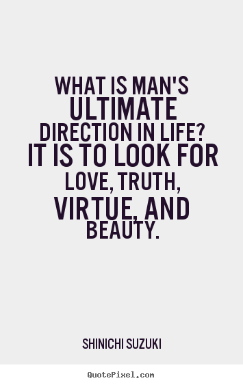 Shinichi Suzuki picture quotes - What is man's ultimate direction in life? it is to look for love,.. - Love quotes