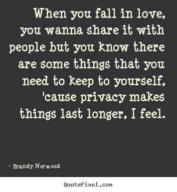 When you fall in love, you wanna share it with people but you know.. Brandy Norwood  love quotes