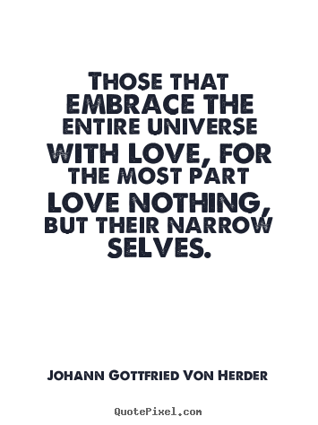 Quotes about love - Those that embrace the entire universe with..