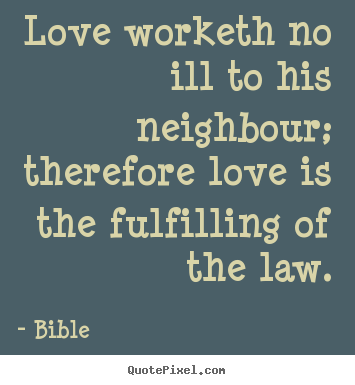 Bible photo quotes - Love worketh no ill to his neighbour; therefore love is the fulfilling.. - Love quotes