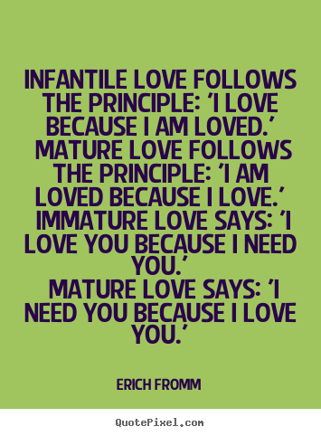 Quotes about love - Infantile love follows the principle: 'i..