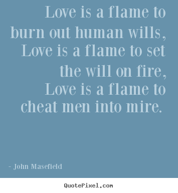 Love quotes - Love is a flame to burn out human wills, love..