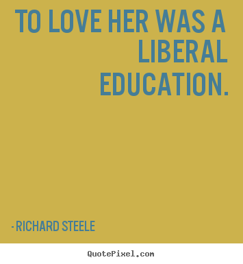 Quotes about love - To love her was a liberal education.