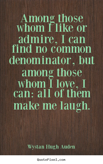 How to design picture quotes about love - Among those whom i like or admire, i can find no common denominator,..