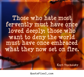 Quotes about love - Those who hate most fervently must have once loved deeply; those..