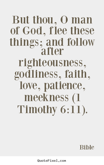 Bible picture quotes - But thou, o man of god, flee these things; and follow after righteousness,.. - Love quotes